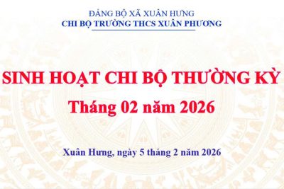 CHI BỘ TRƯỜNG THCS XUÂN PHƯƠNG TỔ CHỨC PHIÊN SINH HOẠT CHI BỘ THƯỜNG KỲ THÁNG 02/2026